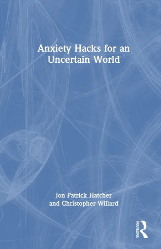 Anxiety Hacks for an Uncertain World