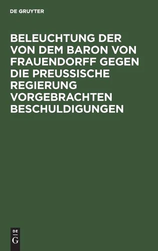 Beleuchtung Der Von Dem Baron Von Frauendorff Gegen Die Preußische Regierung Vorgebrachten Beschuldigungen