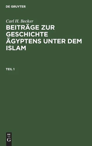 Carl H. Becker: Beiträge Zur Geschichte Ägyptens Unter Dem Islam. Teil 1