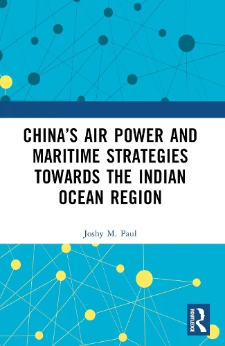 China’s Air Power and Maritime Strategies Towards the Indian Ocean Region