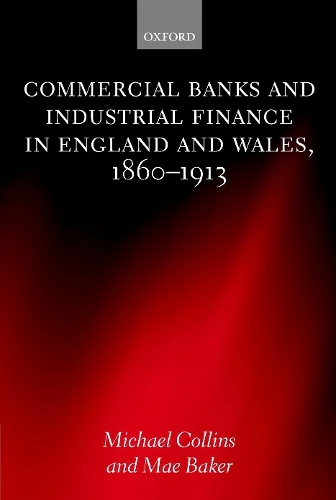 Commercial Banks and Industrial Finance in England and Wales, 1860-1913
