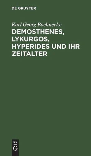 Demosthenes, Lykurgos, Hyperides Und Ihr Zeitalter