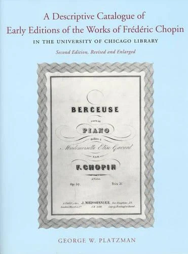 Descriptive Catalogue of Early Editions of the Works of Frederic Chopin in the University of Chicago Library