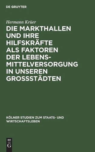 Die Markthallen Und Ihre Hilfskräfte ALS Faktoren Der Lebensmittelversorgung in Unseren Großstädten