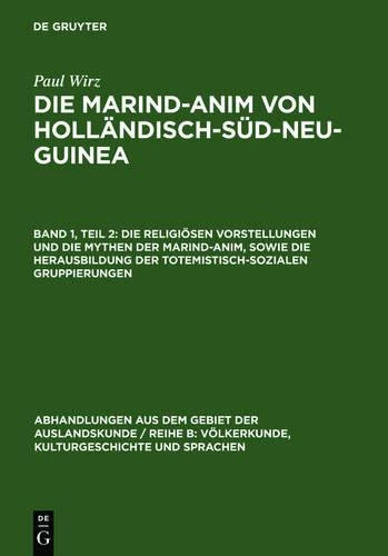 Die Religiösen Vorstellungen Und Die Mythen Der Marind-Anim, Sowie Die Herausbildung Der Totemistisch-Sozialen Gruppierungen