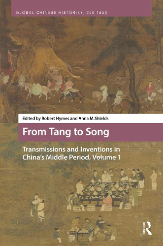 From Tang to Song: Transmissions and Inventions in China’s Middle Period, Volume 1