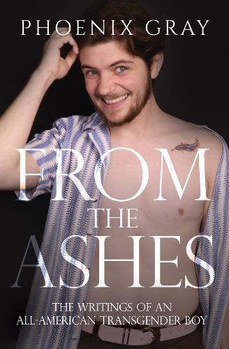 From The Ashes: The Writings of an All-American Transgender Boy