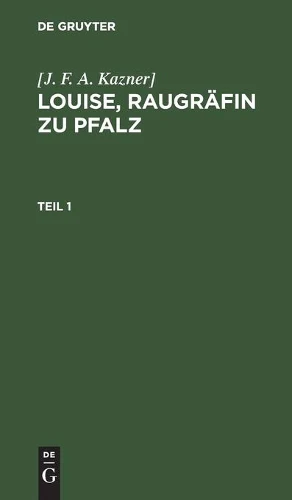 [J. F. A. Kazner]: Louise, Raugräfin Zu Pfalz. Teil 1