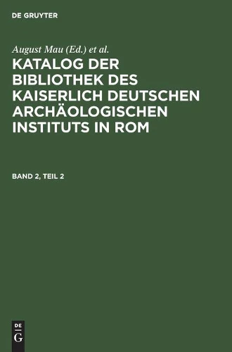 Katalog Der Bibliothek Des Kaiserlich Deutschen Archäologischen Instituts in Rom. Band 2, Teil 2