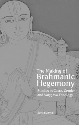 Making of Brahmanic Hegemony – Studies in Caste, Gender and Vaishnava Theology
