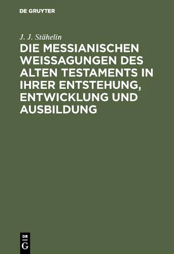 messianischen Weissagungen des Alten Testaments in ihrer Entstehung, Entwicklung und Ausbildung