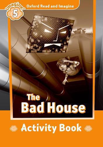 Oxford Read and Imagine: Level 5: The Bad House activity book