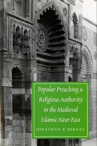 Popular Preaching and Religious Authority in the Medieval Islamic Near East