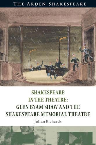Shakespeare in the Theatre Glen Byam Shaw and the Shakespeare Memorial Theatre