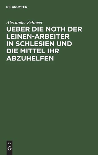 Ueber Die Noth Der Leinen-Arbeiter in Schlesien Und Die Mittel Ihr Abzuhelfen
