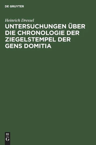Untersuchungen Über Die Chronologie Der Ziegelstempel Der Gens Domitia